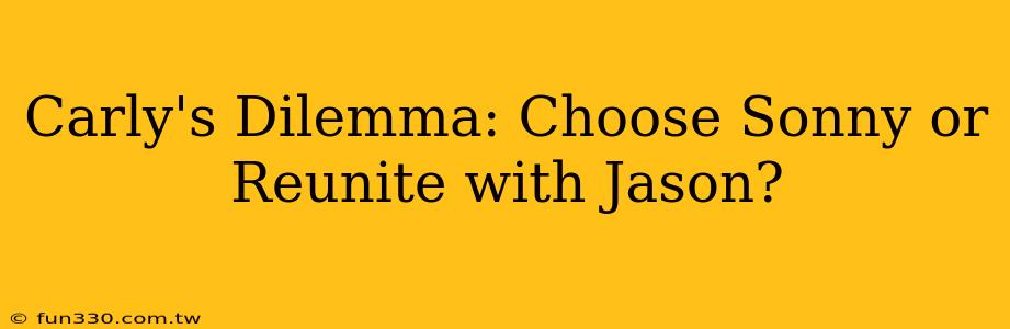 Carly's Dilemma: Choose Sonny or Reunite with Jason?