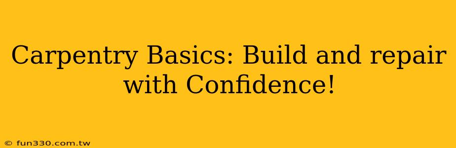 Carpentry Basics: Build and repair with Confidence!