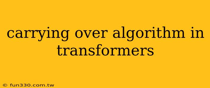 carrying over algorithm in transformers