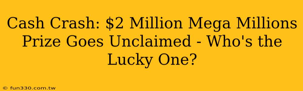 Cash Crash: $2 Million Mega Millions Prize Goes Unclaimed - Who's the Lucky One?