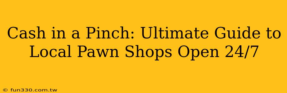 Cash in a Pinch: Ultimate Guide to Local Pawn Shops Open 24/7