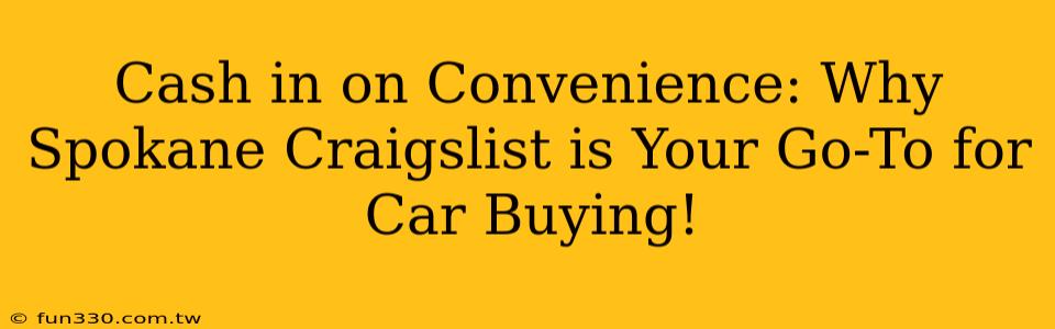 Cash in on Convenience: Why Spokane Craigslist is Your Go-To for Car Buying!