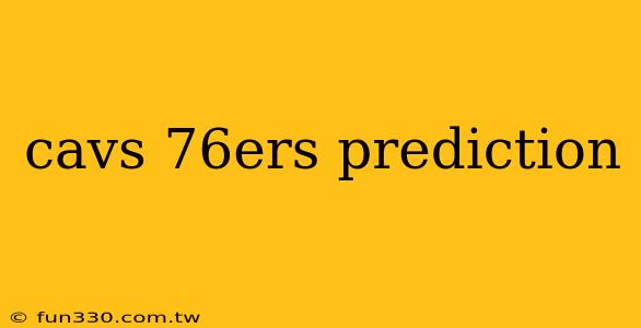 cavs 76ers prediction