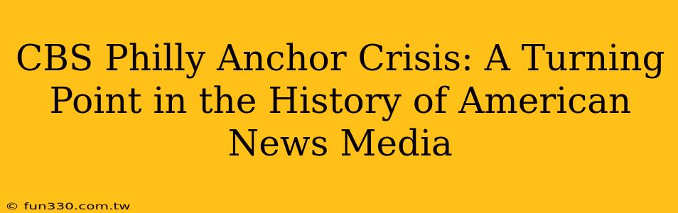 CBS Philly Anchor Crisis: A Turning Point in the History of American News Media