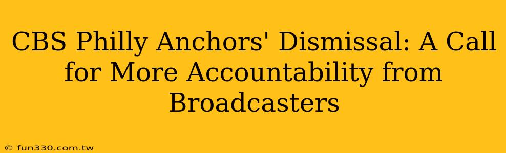 CBS Philly Anchors' Dismissal: A Call for More Accountability from Broadcasters