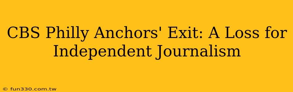 CBS Philly Anchors' Exit: A Loss for Independent Journalism