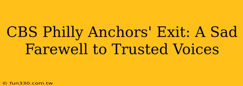 CBS Philly Anchors' Exit: A Sad Farewell to Trusted Voices