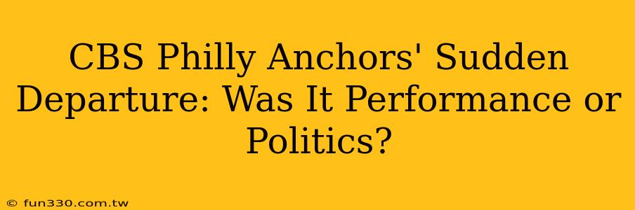 CBS Philly Anchors' Sudden Departure: Was It Performance or Politics?