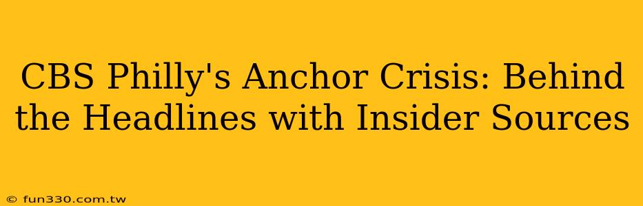 CBS Philly's Anchor Crisis: Behind the Headlines with Insider Sources