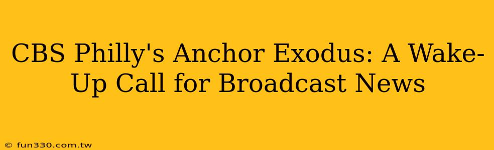 CBS Philly's Anchor Exodus: A Wake-Up Call for Broadcast News