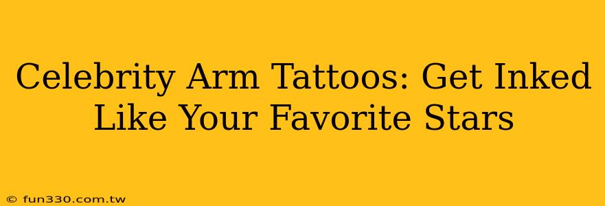 Celebrity Arm Tattoos: Get Inked Like Your Favorite Stars