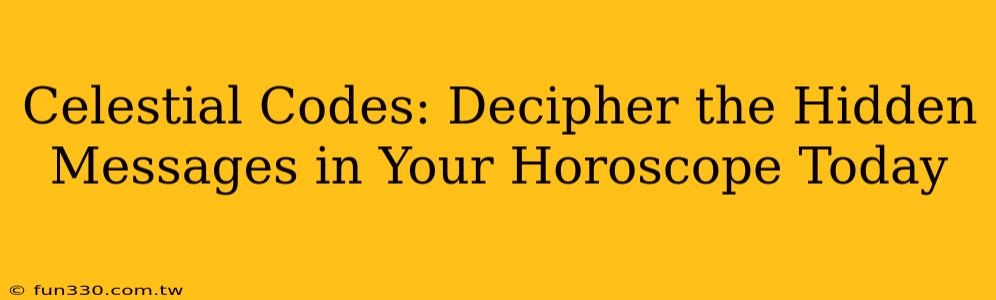 Celestial Codes: Decipher the Hidden Messages in Your Horoscope Today