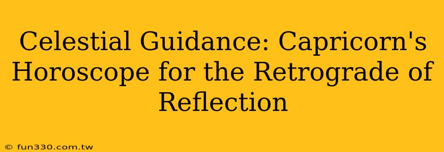 Celestial Guidance: Capricorn's Horoscope for the Retrograde of Reflection