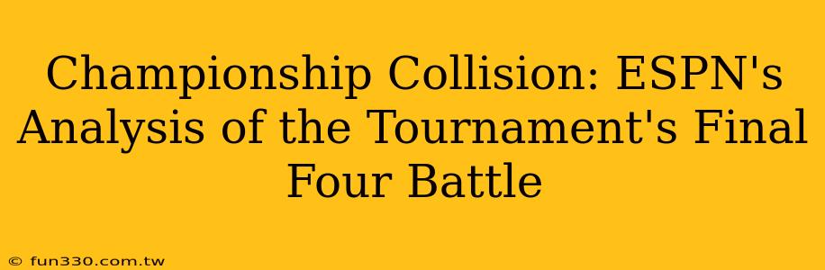 Championship Collision: ESPN's Analysis of the Tournament's Final Four Battle