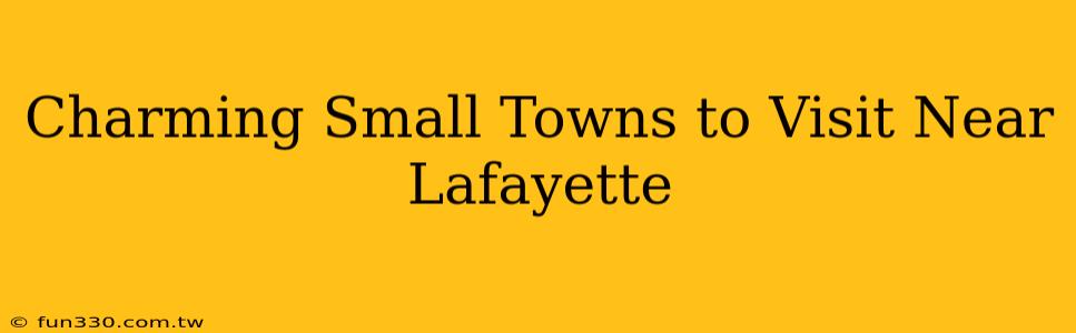 Charming Small Towns to Visit Near Lafayette