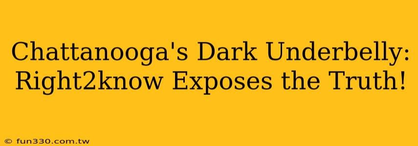 Chattanooga's Dark Underbelly: Right2know Exposes the Truth!