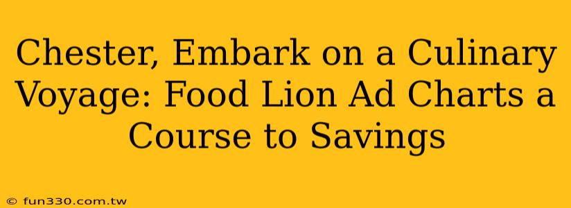 Chester, Embark on a Culinary Voyage: Food Lion Ad Charts a Course to Savings