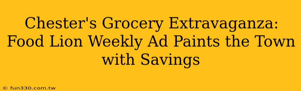 Chester's Grocery Extravaganza: Food Lion Weekly Ad Paints the Town with Savings