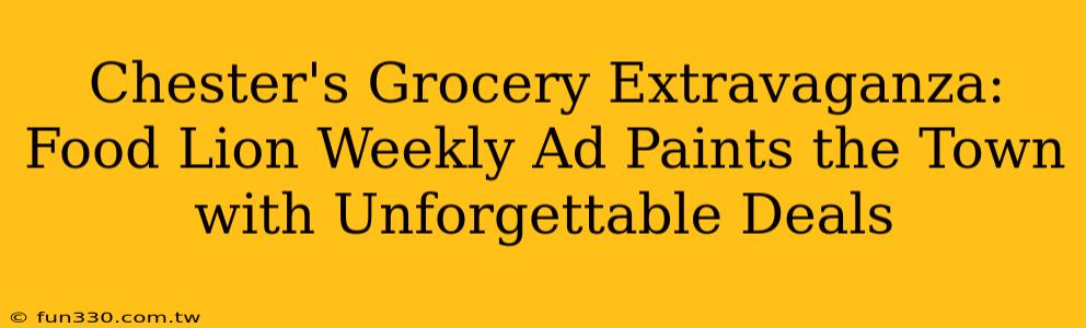 Chester's Grocery Extravaganza: Food Lion Weekly Ad Paints the Town with Unforgettable Deals