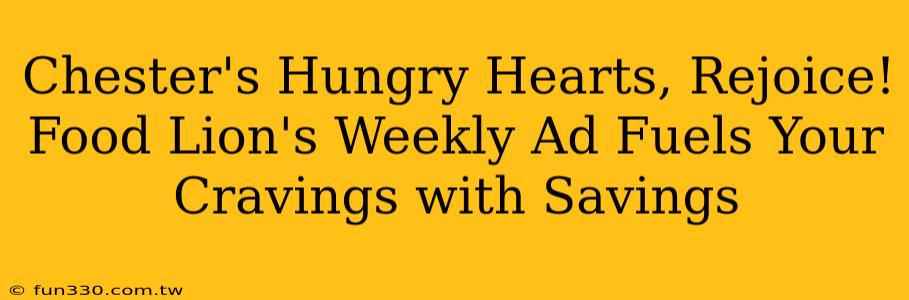 Chester's Hungry Hearts, Rejoice! Food Lion's Weekly Ad Fuels Your Cravings with Savings