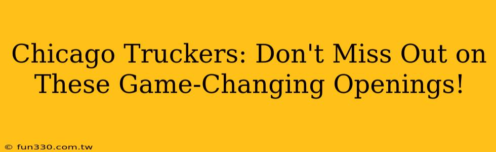 Chicago Truckers: Don't Miss Out on These Game-Changing Openings!