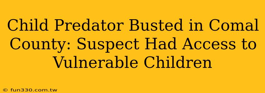 Child Predator Busted in Comal County: Suspect Had Access to Vulnerable Children