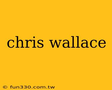 chris wallace