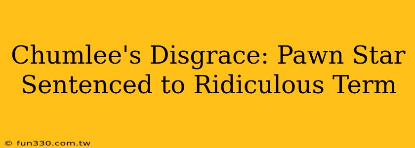 Chumlee's Disgrace: Pawn Star Sentenced to Ridiculous Term