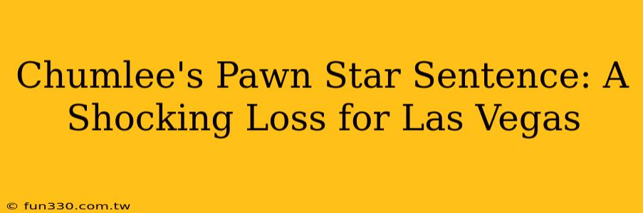 Chumlee's Pawn Star Sentence: A Shocking Loss for Las Vegas