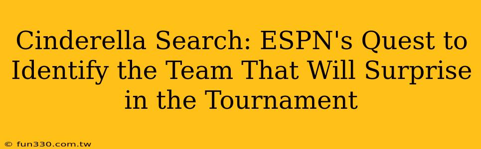 Cinderella Search: ESPN's Quest to Identify the Team That Will Surprise in the Tournament