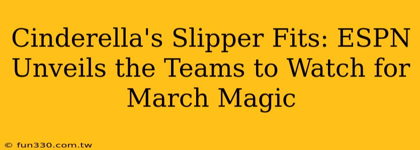 Cinderella's Slipper Fits: ESPN Unveils the Teams to Watch for March Magic