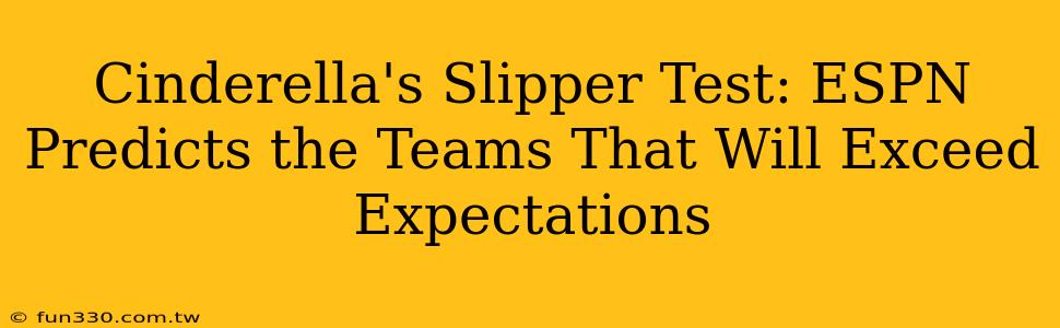 Cinderella's Slipper Test: ESPN Predicts the Teams That Will Exceed Expectations