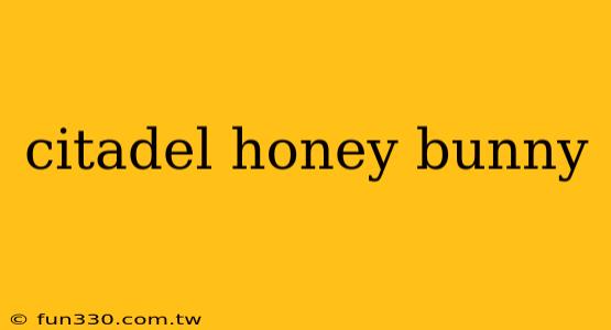 citadel honey bunny