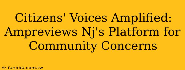 Citizens' Voices Amplified: Ampreviews Nj's Platform for Community Concerns