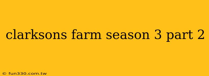 clarksons farm season 3 part 2