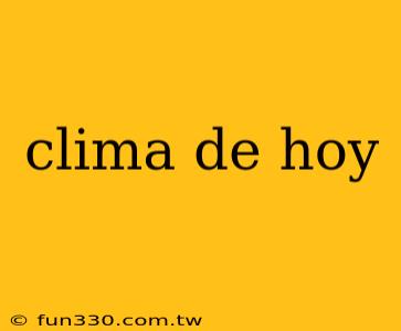 clima de hoy