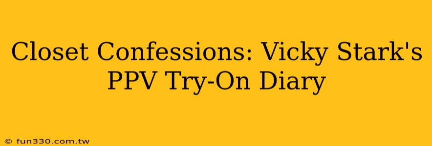 Closet Confessions: Vicky Stark's PPV Try-On Diary