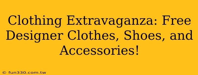 Clothing Extravaganza: Free Designer Clothes, Shoes, and Accessories!