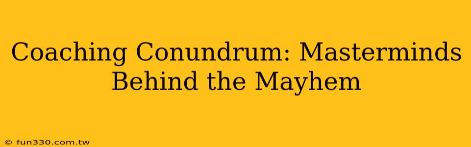 Coaching Conundrum: Masterminds Behind the Mayhem