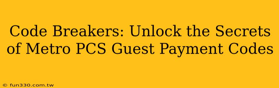 Code Breakers: Unlock the Secrets of Metro PCS Guest Payment Codes