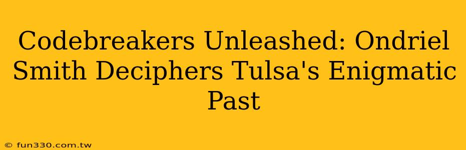 Codebreakers Unleashed: Ondriel Smith Deciphers Tulsa's Enigmatic Past