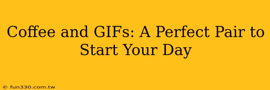 Coffee and GIFs: A Perfect Pair to Start Your Day