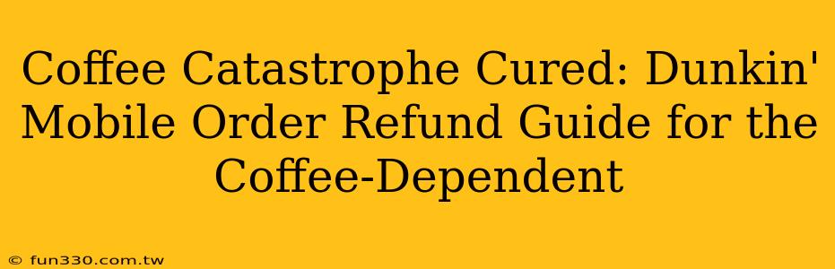 Coffee Catastrophe Cured: Dunkin' Mobile Order Refund Guide for the Coffee-Dependent