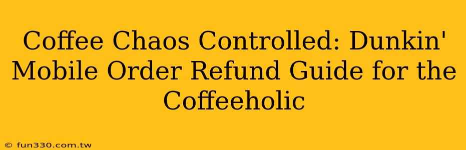 Coffee Chaos Controlled: Dunkin' Mobile Order Refund Guide for the Coffeeholic