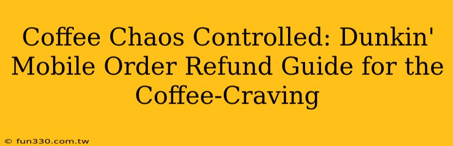 Coffee Chaos Controlled: Dunkin' Mobile Order Refund Guide for the Coffee-Craving