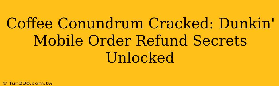 Coffee Conundrum Cracked: Dunkin' Mobile Order Refund Secrets Unlocked