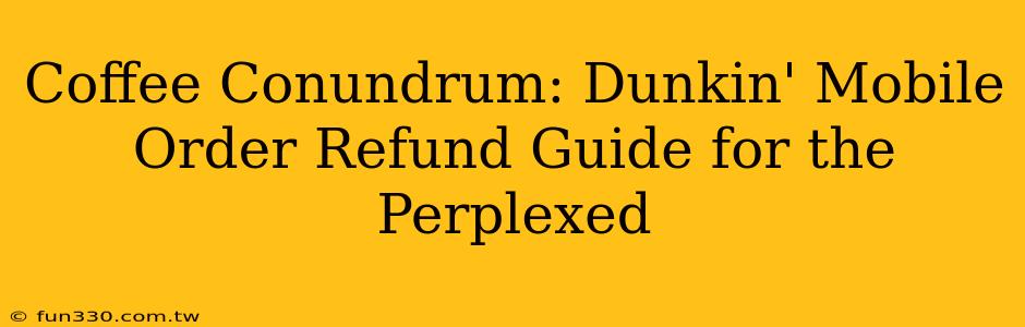 Coffee Conundrum: Dunkin' Mobile Order Refund Guide for the Perplexed