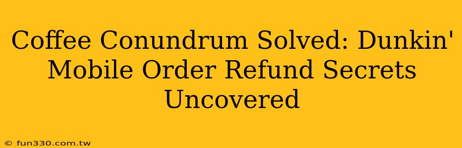 Coffee Conundrum Solved: Dunkin' Mobile Order Refund Secrets Uncovered