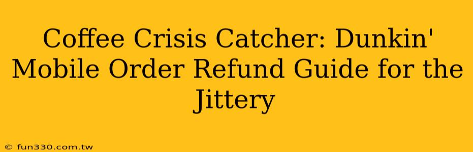 Coffee Crisis Catcher: Dunkin' Mobile Order Refund Guide for the Jittery