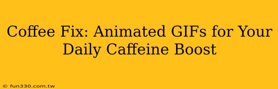 Coffee Fix: Animated GIFs for Your Daily Caffeine Boost